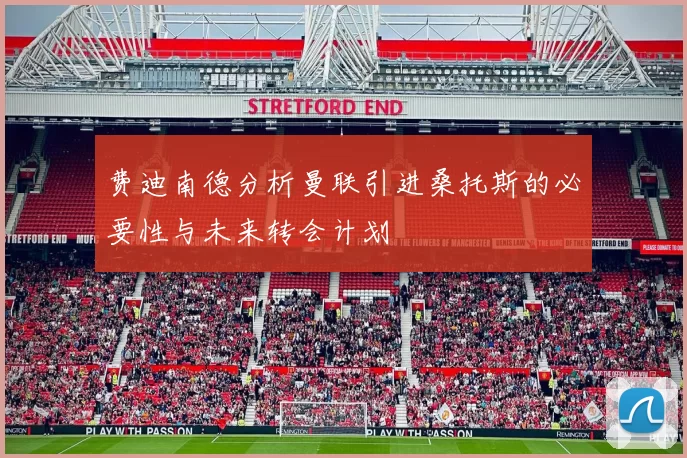 费迪南德分析曼联引进桑托斯的必要性与未来转会计划